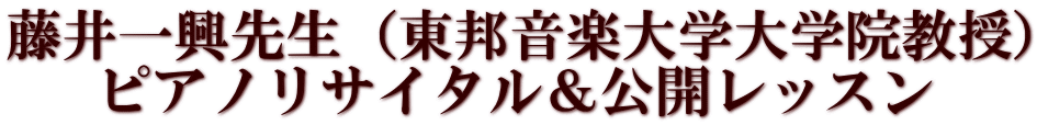 藤井一興先生（東邦音楽大学大学院教授） ピアノリサイタル＆公開レッスン