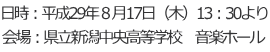 日時：平成29年８月17日（木）13：30より 会場：県立新潟中央高等学校　音楽ホール 